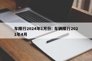 车限行2024年1月份: 车辆限行2021年4月