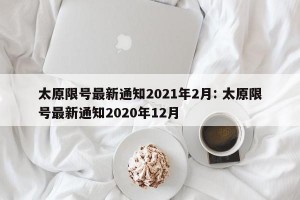 太原限号最新通知2021年2月: 太原限号最新通知2020年12月