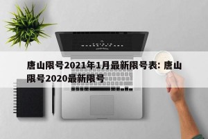 唐山限号2021年1月最新限号表: 唐山限号2020最新限号