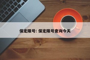 保定限号: 保定限号查询今天