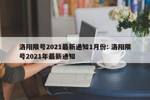 洛阳限号2021最新通知1月份: 洛阳限号2021年最新通知