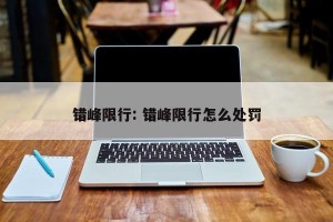 错峰限行: 错峰限行怎么处罚