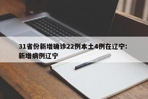 31省份新增确诊22例本土4例在辽宁: 新增病例辽宁