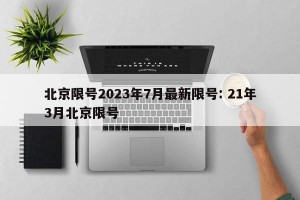 北京限号2023年7月最新限号: 21年3月北京限号