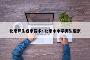 北京师生返京要求: 北京中小学师生返京
