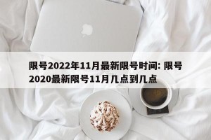 限号2022年11月最新限号时间: 限号2020最新限号11月几点到几点