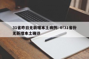 31省昨日无新增本土病例: 0!31省份无新增本土确诊