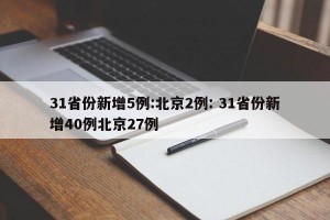 31省份新增5例:北京2例: 31省份新增40例北京27例