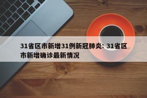 31省区市新增31例新冠肺炎: 31省区市新增确诊最新情况
