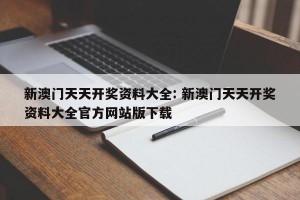 新澳门天天开奖资料大全: 新澳门天天开奖资料大全官方网站版下载