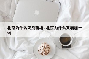 北京为什么突然新增: 北京为什么又增加一例