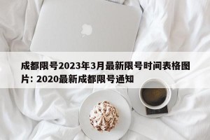 成都限号2023年3月最新限号时间表格图片: 2020最新成都限号通知