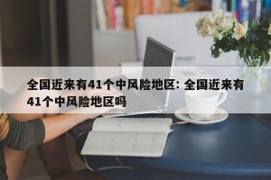 全国近来有41个中风险地区: 全国近来有41个中风险地区吗