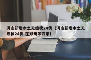 河南新增本土无症状24例（河南新增本土无症状24例 在郑州等四市）
