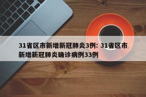 31省区市新增新冠肺炎3例: 31省区市新增新冠肺炎确诊病例33例