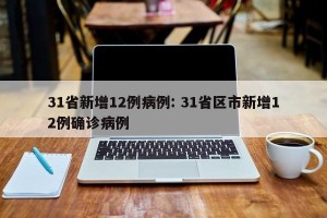 31省新增12例病例: 31省区市新增12例确诊病例