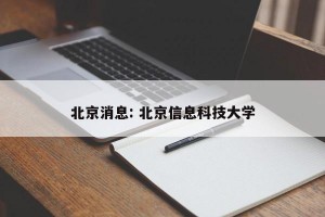 北京消息: 北京信息科技大学