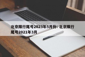 北京限行尾号2023年5月份: 北京限行尾号2021年3月