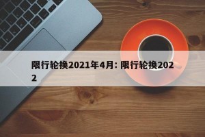 限行轮换2021年4月: 限行轮换2022