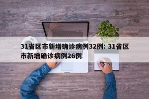 31省区市新增确诊病例32例: 31省区市新增确诊病例26例