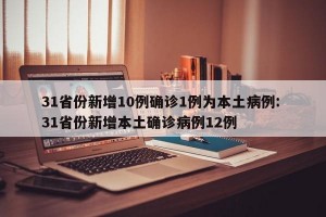 31省份新增10例确诊1例为本土病例: 31省份新增本土确诊病例12例