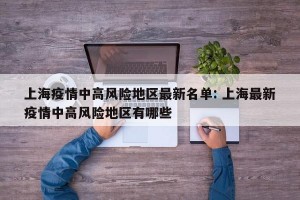 上海疫情中高风险地区最新名单: 上海最新疫情中高风险地区有哪些