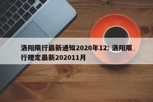 洛阳限行最新通知2020年12: 洛阳限行规定最新202011月