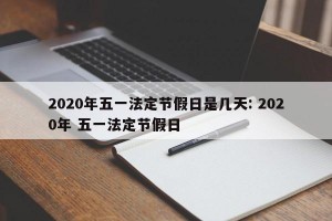 2020年五一法定节假日是几天: 2020年 五一法定节假日