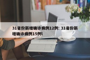31省份新增确诊病例12例: 31省份新增确诊病例15例l