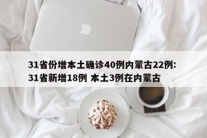 31省份增本土确诊40例内蒙古22例: 31省新增18例 本土3例在内蒙古
