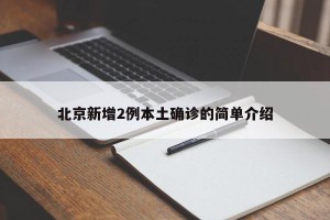 北京新增2例本土确诊的简单介绍
