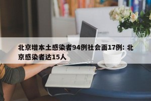 北京增本土感染者94例社会面17例: 北京感染者达15人