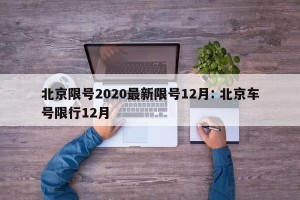 北京限号2020最新限号12月: 北京车号限行12月