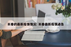 长春的最新疫情情况: 长春最新疫情通告
