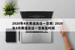 2020年4月黄道吉日一览表: 2020年4月黄道吉日一览表及时间