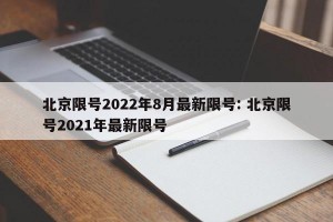北京限号2022年8月最新限号: 北京限号2021年最新限号