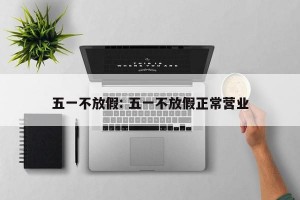 五一不放假: 五一不放假正常营业