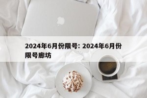 2024年6月份限号: 2024年6月份限号廊坊