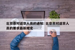 北京市对返京人员的通知: 北京市对返京人员的要求最新规定