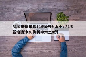 31省新增确诊11例6例为本土: 31省新增确诊30例其中本土8例