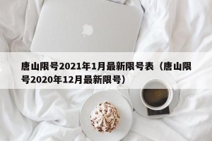 唐山限号2021年1月最新限号表（唐山限号2020年12月最新限号）