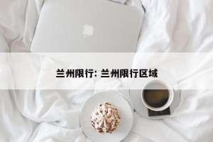 兰州限行: 兰州限行区域