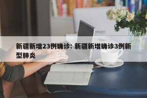 新疆新增23例确诊: 新疆新增确诊3例新型肺炎
