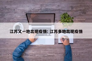 江苏又一地出现疫情: 江苏多地出现疫情