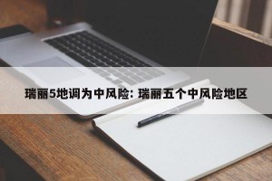 瑞丽5地调为中风险: 瑞丽五个中风险地区