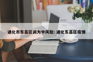 通化市东昌区调为中风险: 通化东昌区疫情